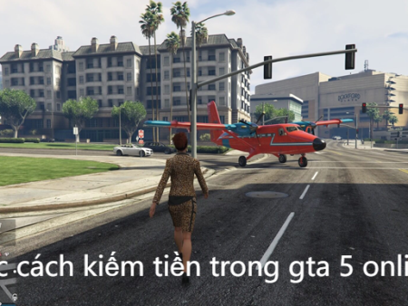 Cách Kiếm Tiền Trong GTA 5 Online: Top 10 Phương Pháp Hiệu Quả Nhất